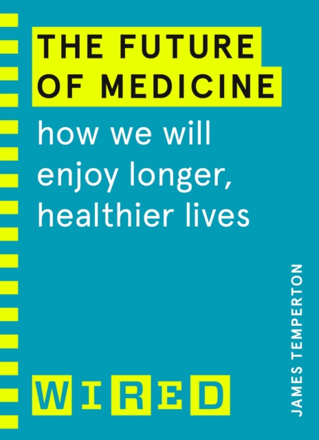 The Future of Medicine (WIRED guides) : How We Will Enjoy Longer, Healthier Lives, Paperback / softback Book