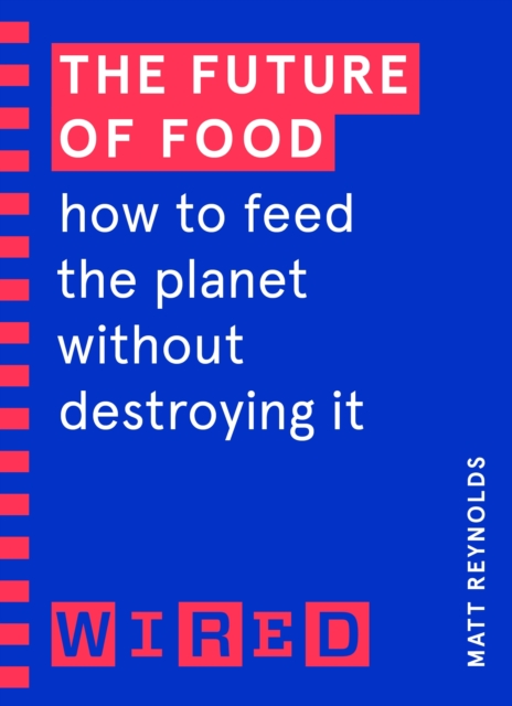 The Future of Food (WIRED guides) : How to Feed the Planet Without Destroying It, Paperback / softback Book