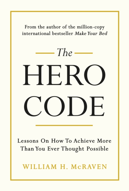 The Hero Code : Lessons on How To Achieve More Than You Ever Thought Possible, Hardback Book