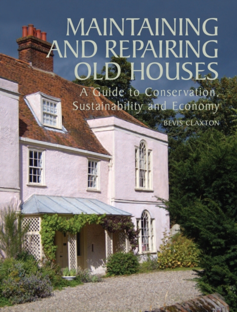 Maintaining and Repairing Old Houses : A Guide to Conservation, Sustainability and Economy, Hardback Book