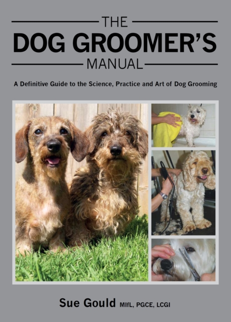 The Dog Groomer's Manual : A Definitive Guide to the Science, Practice and Art of Dog Grooming, Hardback Book