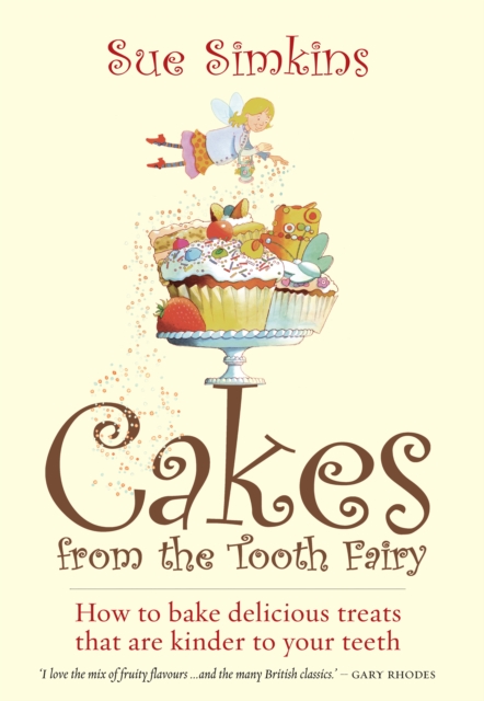 Cakes From The Tooth Fairy : How to Bake Delicious Treats That are Kinder to Your Teeth!, EPUB eBook