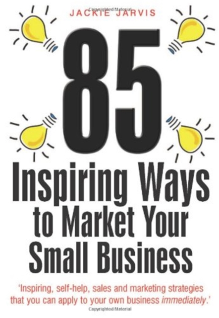 85 Inspiring Ways to Market Your Small Business, 2nd Edition : Inspiring, Self-help, Sales and Marketing Strategies That You Can Apply to Your Own Business Immediately, EPUB eBook