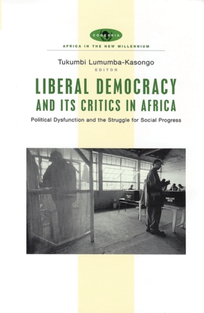 Liberal Democracy and Its Critics in Africa : Political Dysfunction and the Struggle for Social Progress, PDF eBook