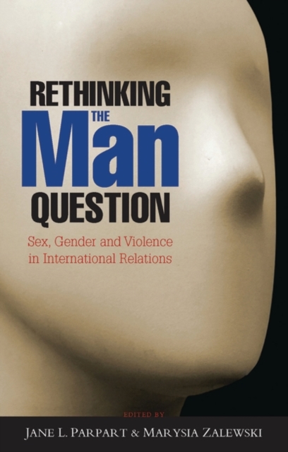 Rethinking the Man Question : Sex, Gender and Violence in International Relations, PDF eBook