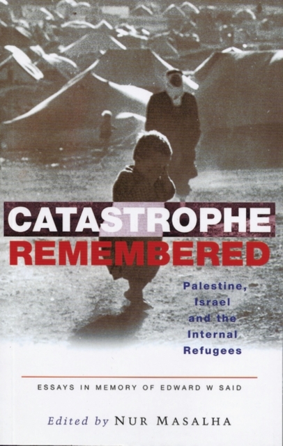 Catastrophe Remembered : Palestine, Israel and the Internal Refugees: Essays in Memory of Edward W. Said, EPUB eBook