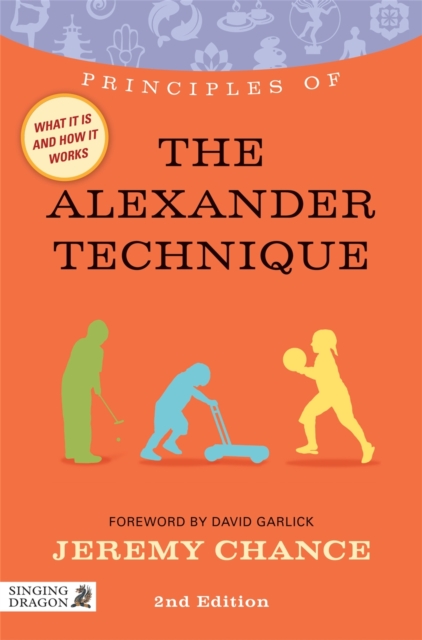 Principles of the Alexander Technique : What it is, How it Works, and What it Can Do for You, Paperback / softback Book