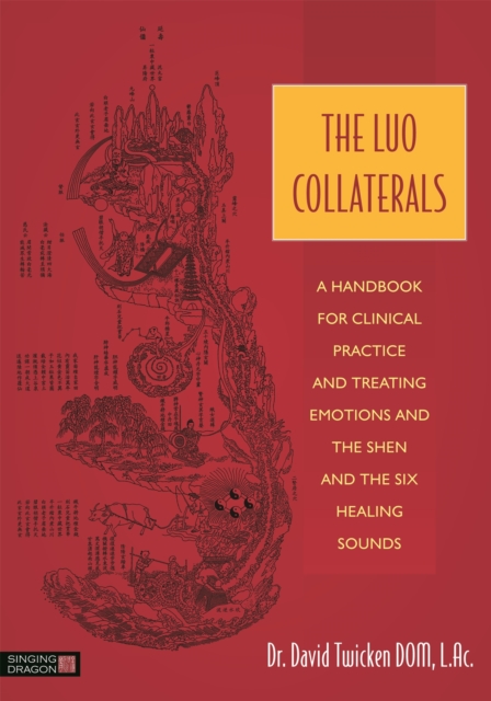 The Luo Collaterals : A Handbook for Clinical Practice and Treating Emotions and the Shen and the Six Healing Sounds, Paperback / softback Book