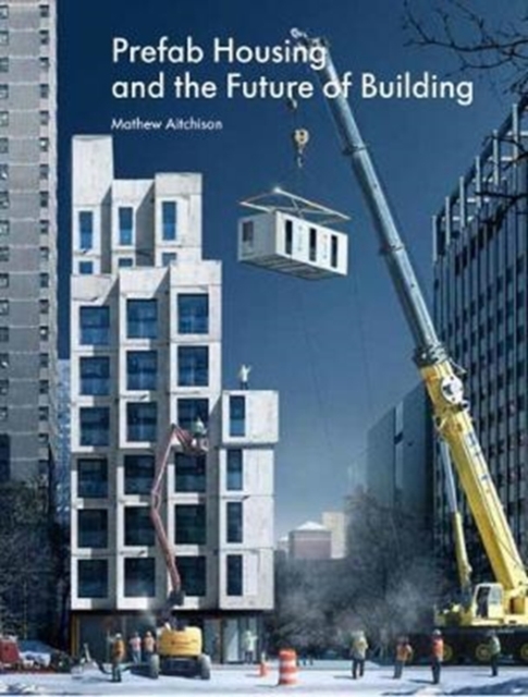 Prefab Housing and the Future of Building : Product to Process, Hardback Book