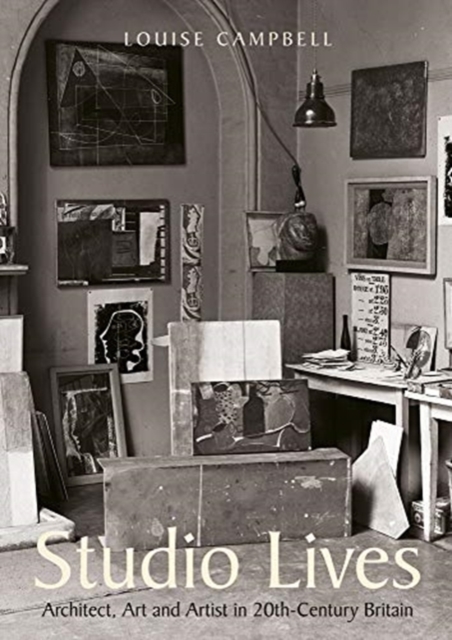 Studio Lives : Architect, Art and Artist in 20th-Century Britain, Hardback Book