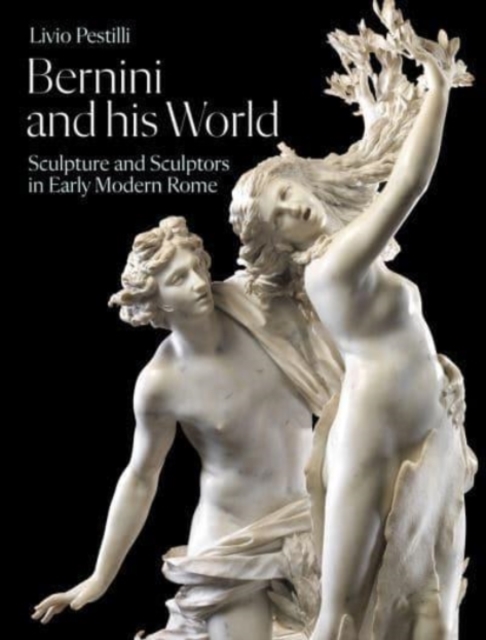 Bernini and His World : Sculpture and Sculptors in Early Modern Rome, Hardback Book