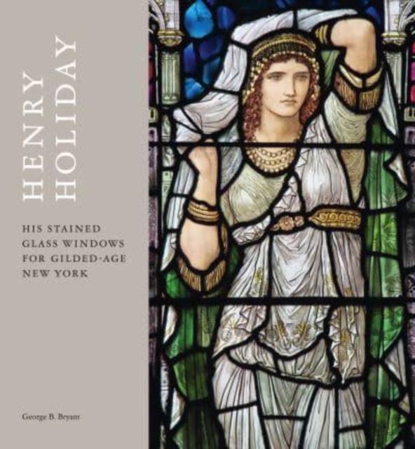 Henry Holiday : His Stained-Glass Windows for Gilded-Age New York, Hardback Book