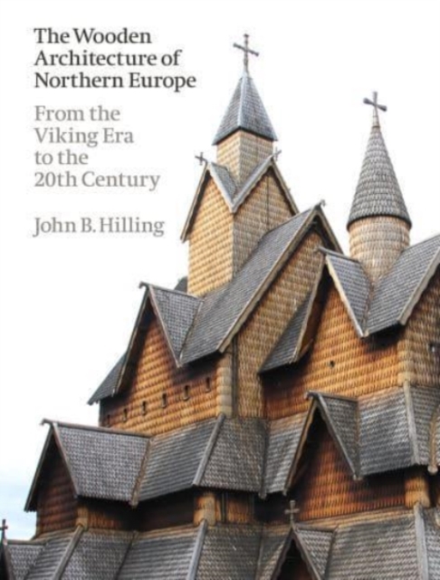 The Wooden Architecture of Northern Europe : From the Viking Era to the 20th Century, Hardback Book