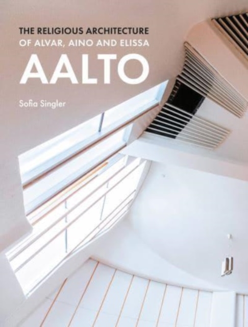 The Religious Architecture of Alvar, Aino and Elissa Aalto, Hardback Book