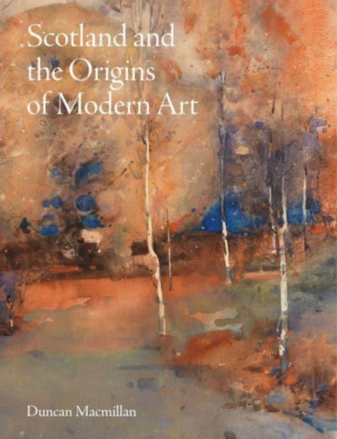 Scotland and the Origins of Modern Art, Hardback Book