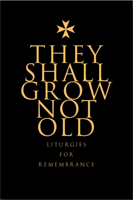 They Shall Grow Not Old : Resources for Remembrance, Memorial and Commemorative Services, EPUB eBook