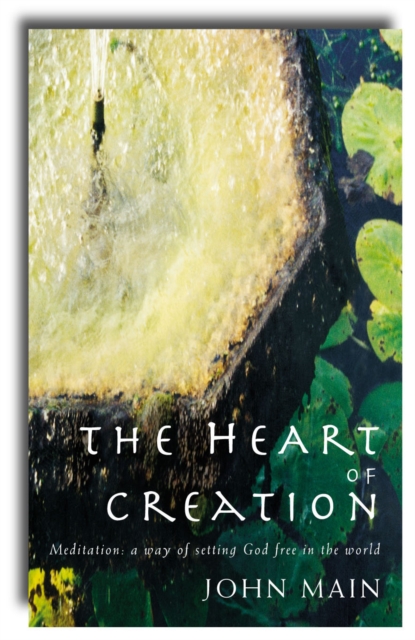 Heart of Creation : Meditation - A Way of Setting God Free in the World, EPUB eBook