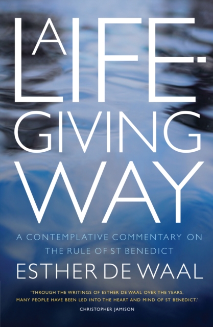 A Life-Giving Way : A contemplative commentary on the Rule of St Benedict, Paperback / softback Book