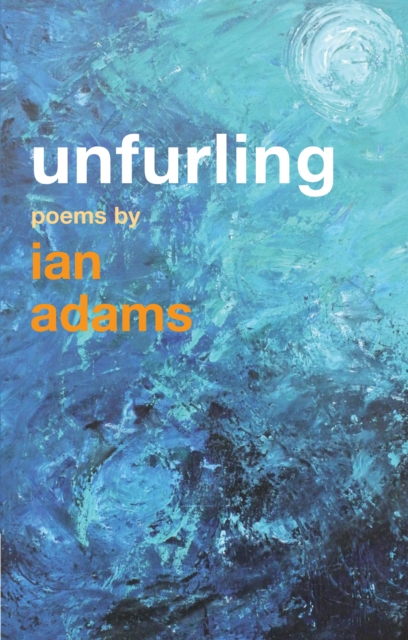 Unfurling : Poems by Ian Adams, EPUB eBook