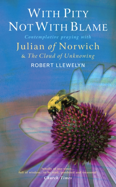 With Pity Not With Blame : Contemplative praying with Julian of Norwich and 'The Cloud of Unknowing', EPUB eBook