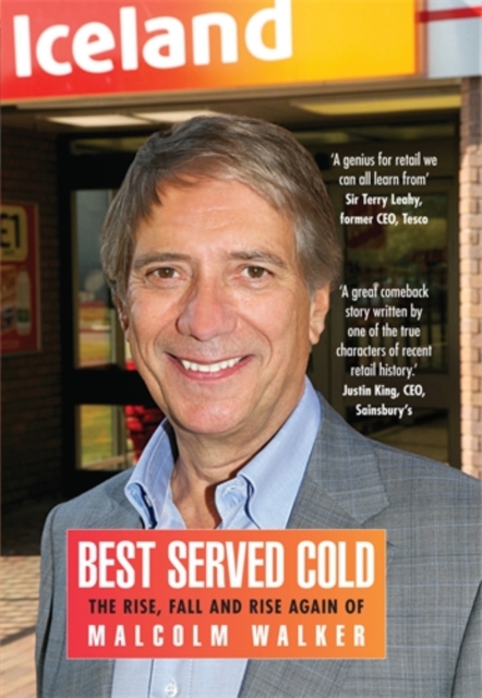 Best Served Cold : The Rise, Fall and Rise Again of Malcolm Walker - CEO of Iceland Foods, Hardback Book