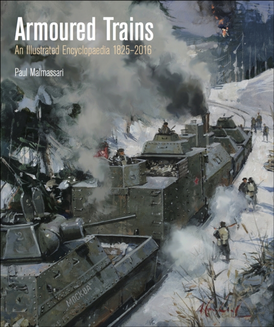 Armoured Trains : An Illustrated Encyclopedia, 1825-2016, PDF eBook