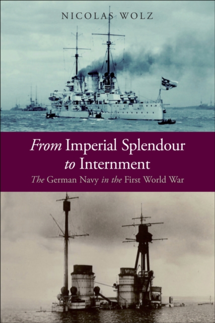 From Imperial Splendour to Internment : The German Navy in the First World War, EPUB eBook