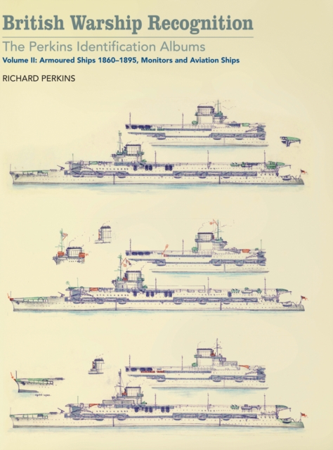 British Warship Recognition: The Perkins Identification Albums : Volume II: Armoured Ships 1860-1895, Monitors and Aviation Ships, EPUB eBook