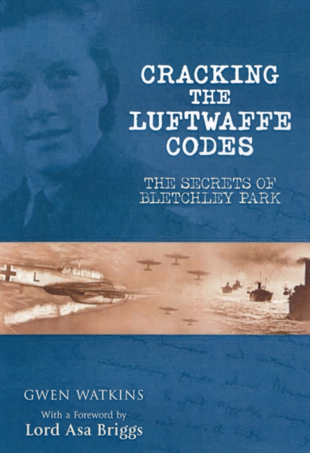 Cracking the Luftwaffe Codes: The Secrets of Bletchley Park, Paperback / softback Book