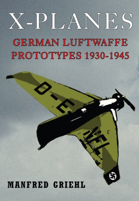 X-Planes: German Luftwaffe Prototypes 1930-1945, Paperback / softback Book