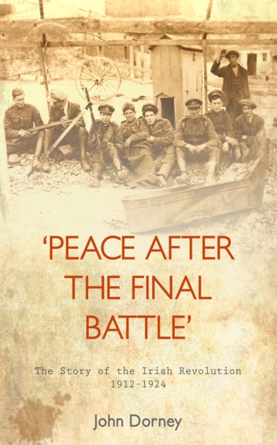 Peace after the Final Battle : The Story of the Irish Revolution, 1912-1924, EPUB eBook