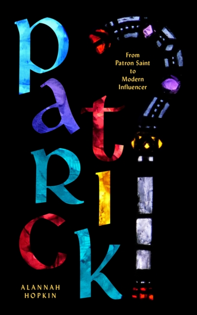 Patrick : From Patron Saint to Modern Influencer, Paperback / softback Book