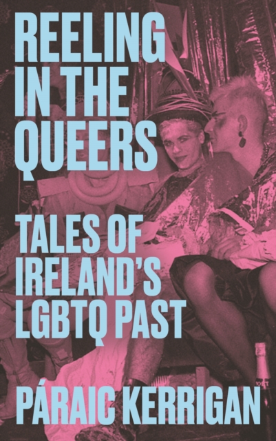 Reeling in the Queers : Tales of Ireland’s LGBTQ Past, Paperback / softback Book