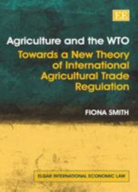 Agriculture and the WTO : Towards a New Theory of International Agricultural Trade Regulation, PDF eBook