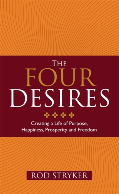 The Four Desires : Creating a Life of Purpose, Happiness, Prosperity and Freedom, Paperback / softback Book