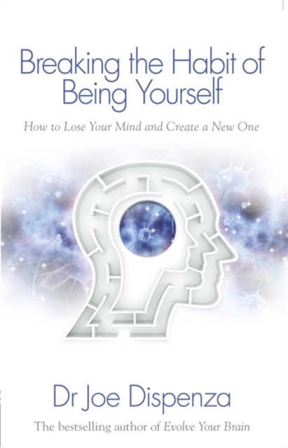 Breaking the Habit of Being Yourself : How to Lose Your Mind and Create a New One, Paperback / softback Book
