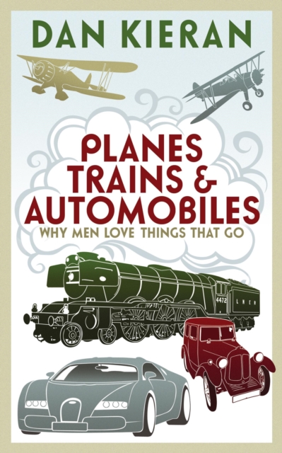 Planes, Trains and Automobiles : Why Men Like Things that Go, EPUB eBook