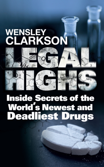 Legal Highs : Inside Secrets of the World's Newest and Deadliest Drugs, EPUB eBook