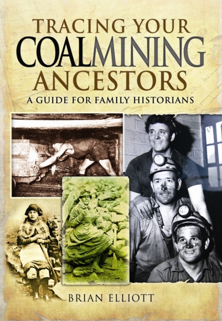 Tracing Your Coalmining Ancestors: A Guide for Family Historians, Paperback / softback Book
