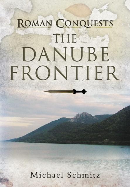 Roman Conquests: The Danube Frontier, Hardback Book
