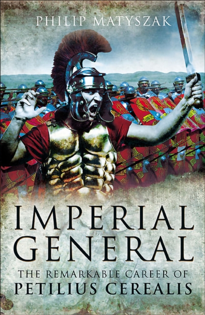 Imperial General : The Remarkable Career of Petellius Cerialis, EPUB eBook