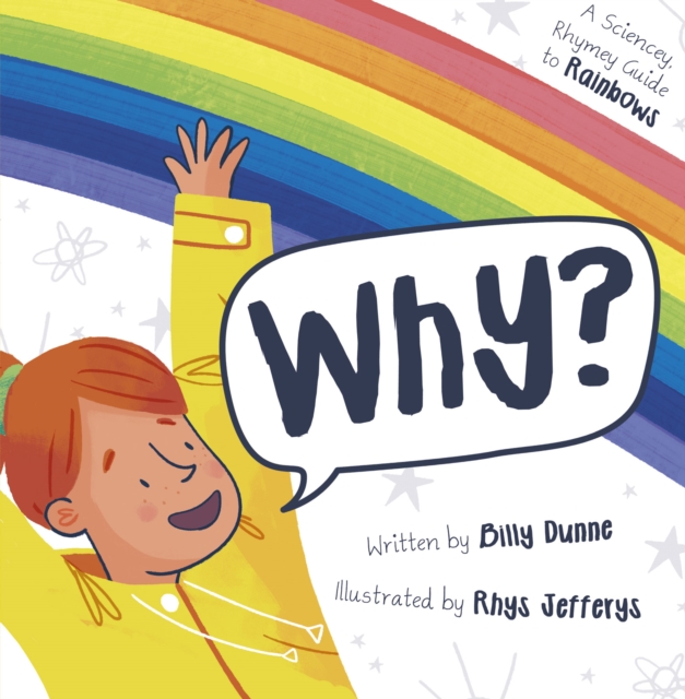 Why? : The Sciencey, Rhymey Guide to Rainbows, Paperback / softback Book