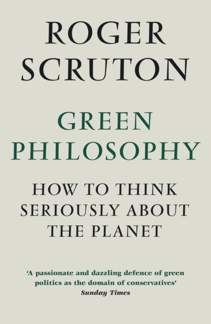Green Philosophy : How to think seriously about the planet, Paperback / softback Book