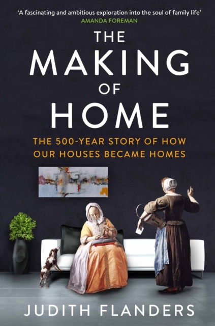 The Making of Home : The 500-year story of how our houses became homes, Paperback / softback Book
