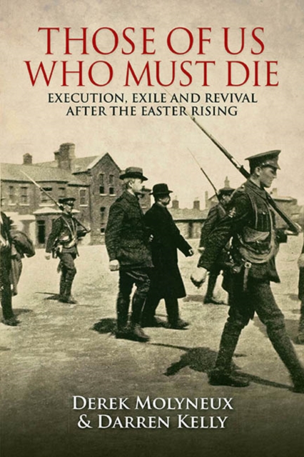 Those of Us Who Must Die : Execution, Exile and Revival after the Easter Rising, Paperback / softback Book
