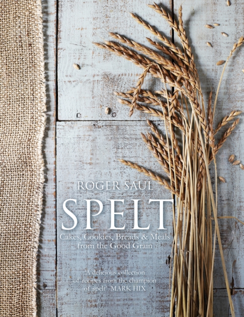 Spelt : Cakes, cookies, breads & meals from the good grain, Hardback Book