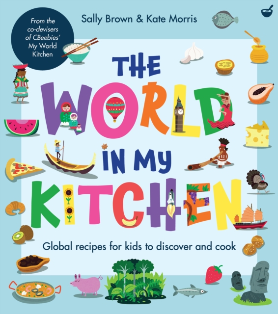 The World In My Kitchen : Global recipes for kids to discover and cook (from the co-devisers of CBeebies' My World Kitchen), Paperback / softback Book