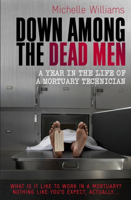 Down Among the Dead Men : A Year in the Life of a Mortuary Technician, EPUB eBook