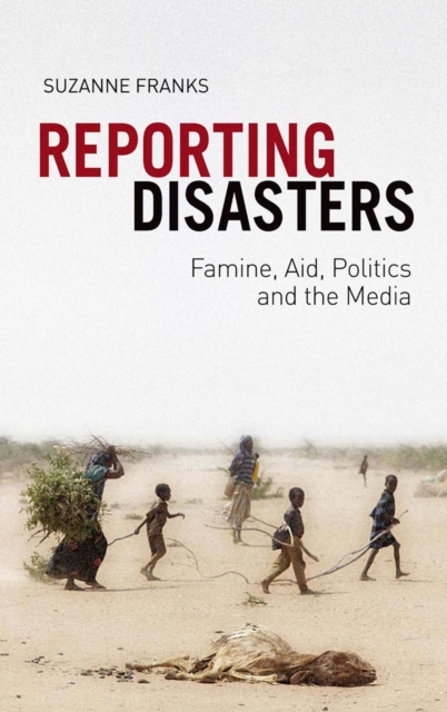 Reporting Disasters : Famine, Aid, Politics and the Media, PDF eBook