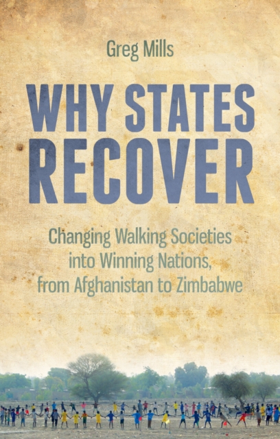 Why States Recover : Changing Walking Societies into Winning Nations, from Afghanistan to Zimbabwe, PDF eBook